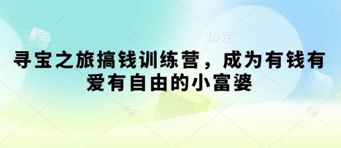 寻宝之旅搞钱训练营，成为有钱有爱有自由的小富婆_菜菜笔记