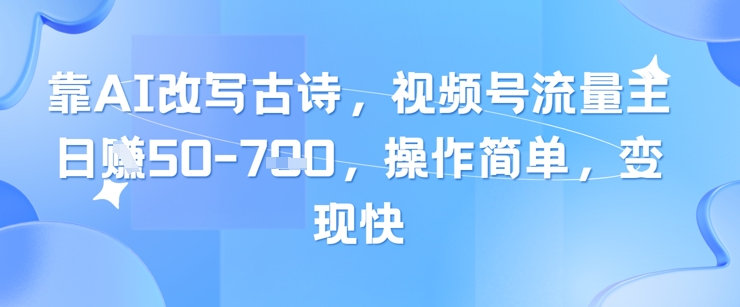 靠AI改写古诗，视频号流量主日入几张，操作简单，变现快_菜菜笔记