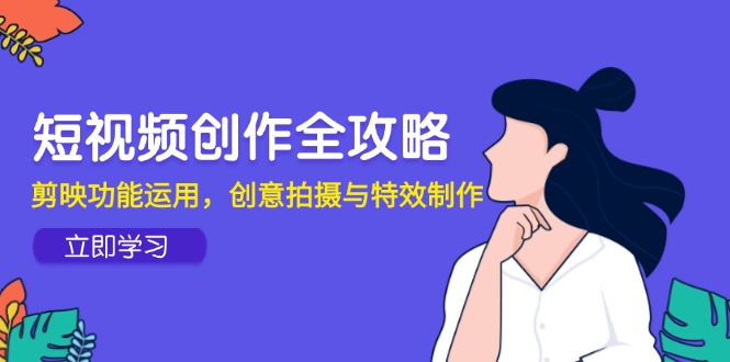 短视频创作全攻略，剪映功能运用，创意拍摄与特效制作_菜菜笔记