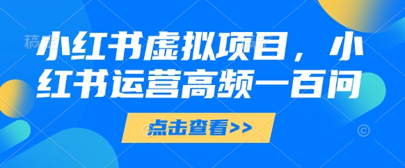 小红书虚拟项目，小红书运营高频一百问【文档】_菜菜笔记