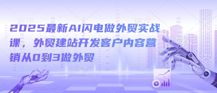 2025最新AI闪电做外贸实战课，外贸建站开发客户内容营销从0到3做外贸_菜菜笔记