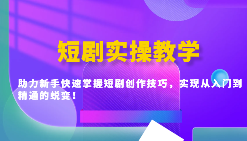 短剧实操教学，助力新手快速掌握短剧创作技巧，实现从入门到精通的蜕变！_菜菜笔记