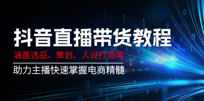 抖音直播带货教程：涵盖选品、策划、人设打造等,助力主播快速掌握电商精髓_菜菜笔记