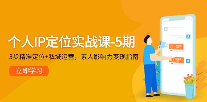 个人IP定位实战课-5期，3步精准定位+私域运营，素人影响力变现指南_菜菜笔记
