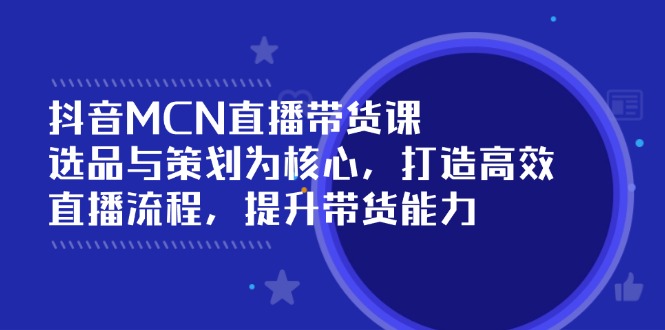 抖音MCN直播带货课：选品与策划为核心, 打造高效直播流程, 提升带货能力_菜菜笔记