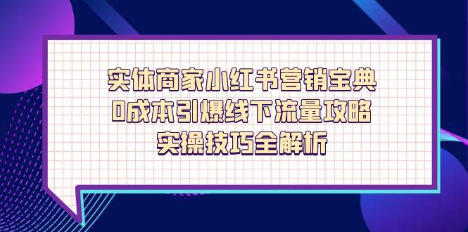 实体商家小红书营销宝典，0成本引爆线下流量攻略，实操技巧全解析_菜菜笔记