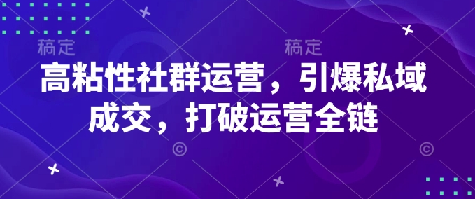 高粘性社群运营，引爆私域成交，打破运营全链_菜菜笔记