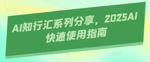 AI知行汇系列分享，2025AI快速使用指南_菜菜笔记