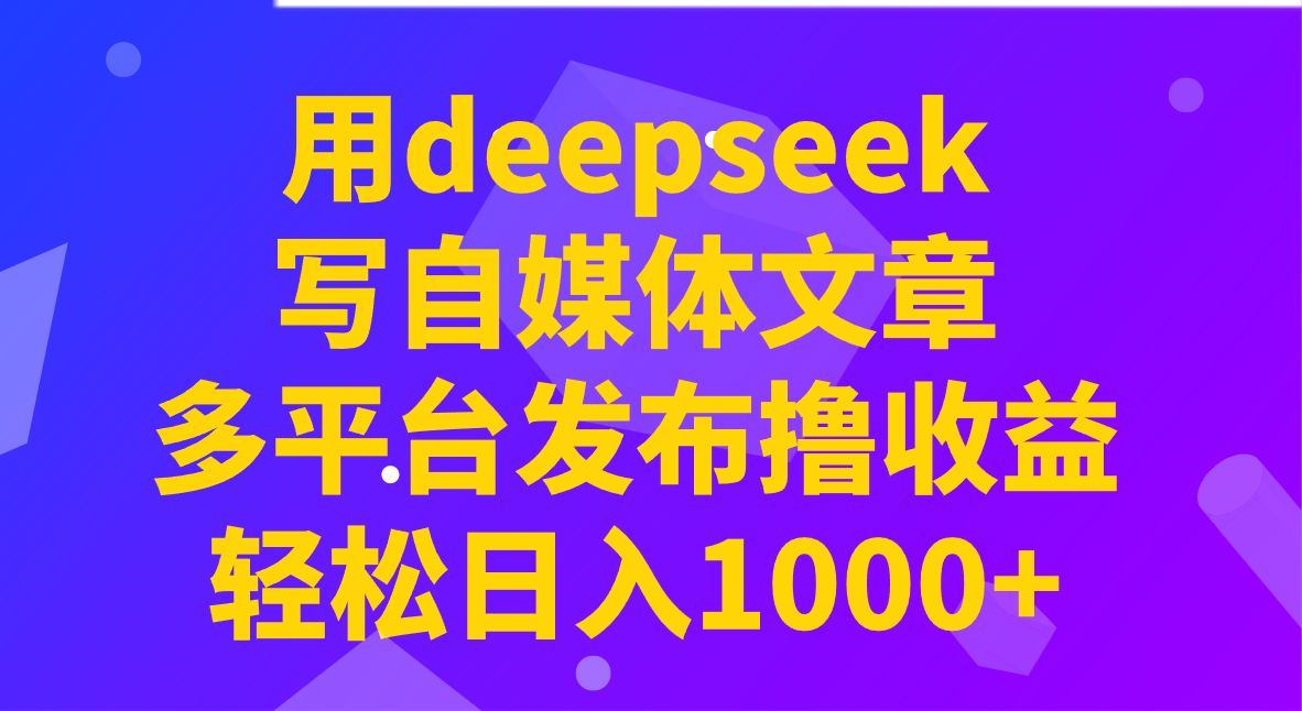 用deepseek写自媒体文章，多平台发布撸收益，轻松日入1000+！_菜菜笔记