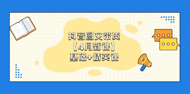 抖音图文带货【4月新课】基础+精英课：0基础小白必学 掌握各赛道带货技巧_菜菜笔记