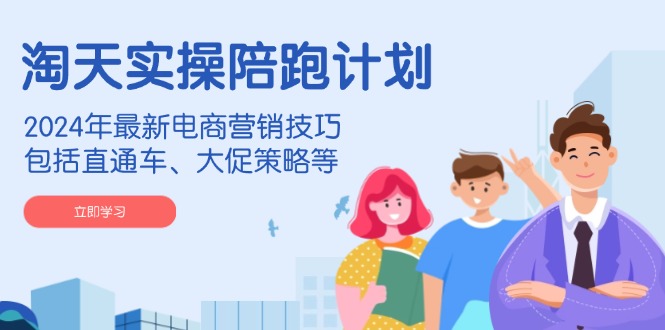 淘天实操陪跑计划，2024年最新电商营销技巧，包括直通车、大促策略等_菜菜笔记