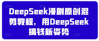 DeepSeek漫剧原创混剪教程，用DeepSeek搞钱新姿势_菜菜笔记
