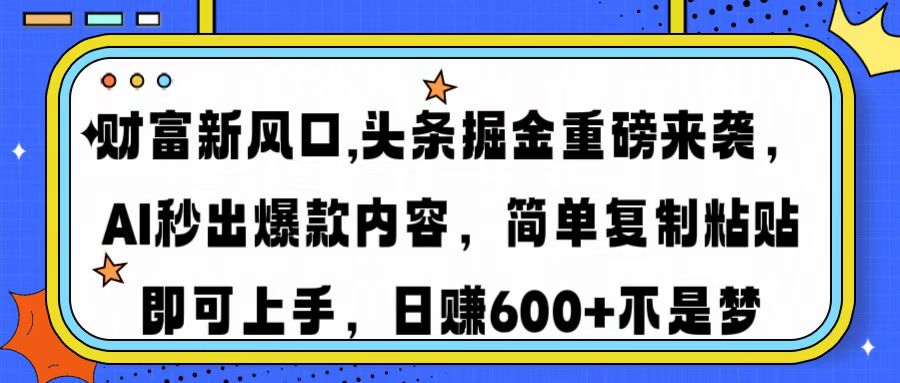 财富新风口,头条掘金重磅来袭AI秒出爆款内容简单复制粘贴即可上手，日…_菜菜笔记