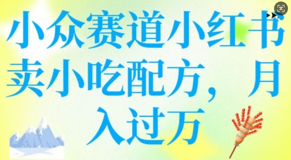 小众赛道小红书卖小吃配方，操作简单，月入过W_菜菜笔记