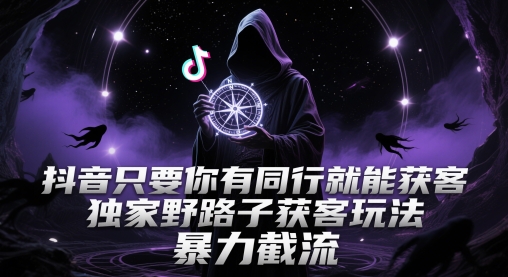抖音只要你有同行就能获客，独家野路子获客玩法，暴力截流【揭秘】_菜菜笔记