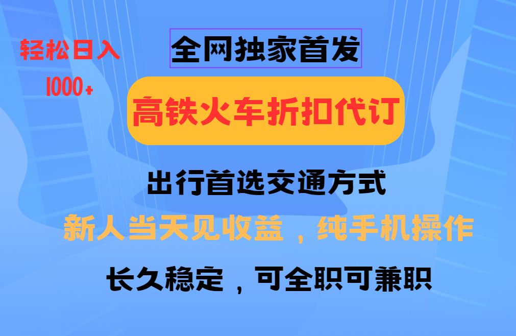 全网独家首发 全国高铁火车折扣代订 新手当日变现 纯手机操作 日入1000+_菜菜笔记