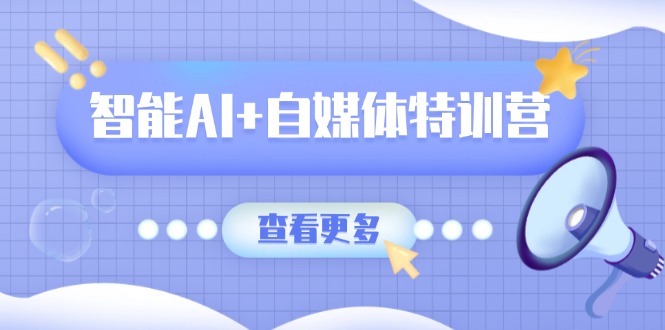 智能AI+自媒体特训营：涵盖文本创作、图像创作、视频创作和职场办公几大类_菜菜笔记