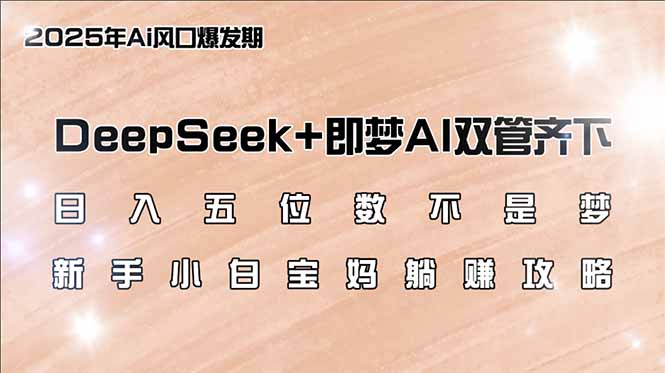 日入五位数不是梦，DeepSeek+即梦AI双管齐下，新手小白宝妈躺赚攻略_菜菜笔记