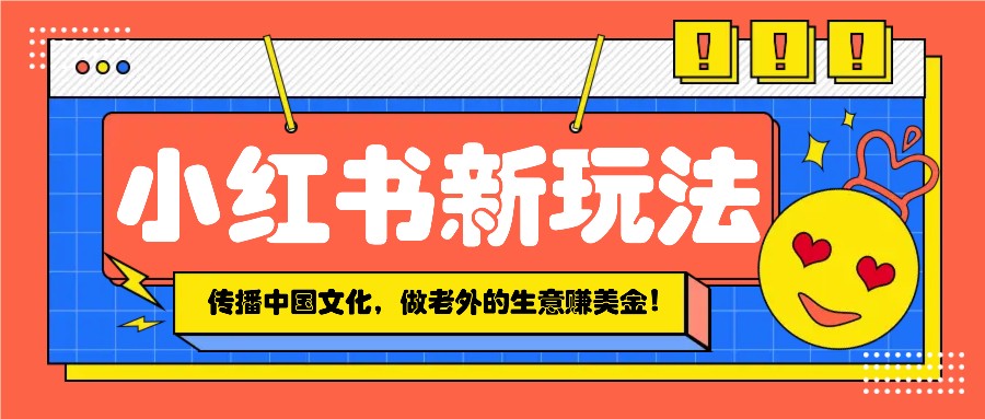 小红书流量新玩法，传播中国传统文化的同时，做老外的生意赚美金！_菜菜笔记