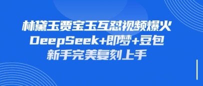 持续爆火的林黛玉贾宝玉互怼视频，比爽文还好看，利用DeepSeek+即梦+豆包就可以完美复刻_菜菜笔记
