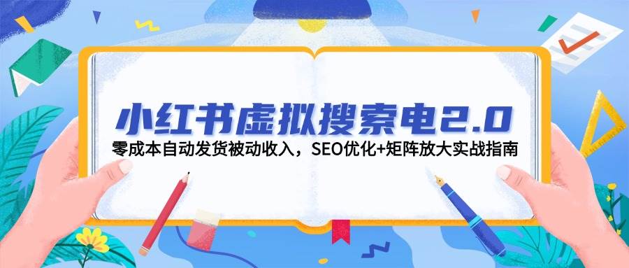 小红书虚拟搜索电2.0，零成本自动发货被动收入，SEO优化+矩阵放大实战指南_菜菜笔记