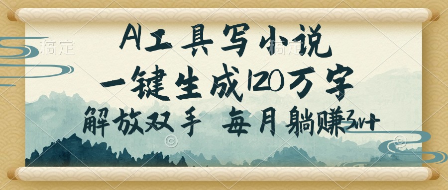 AI工具写小说，一键生成120万字，解放双手，每月躺赚3w+_菜菜笔记