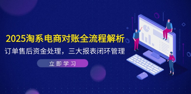 2025淘系电商对账全流程解析，订单售后资金处理，三大报表闭环管理_菜菜笔记