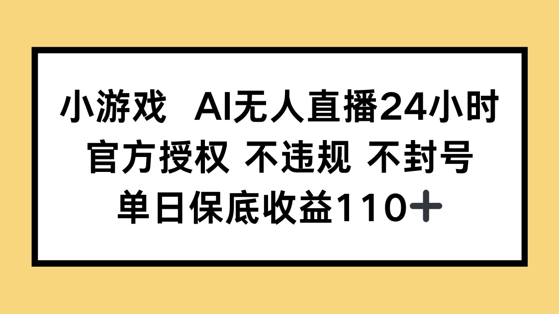 小游戏AI无人直播，官方授权 不违规 不封号，单日保底收益110+_菜菜笔记