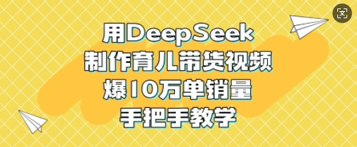 用DeepSeek制作育儿带货视频，爆10W单销量，手把手教学_菜菜笔记