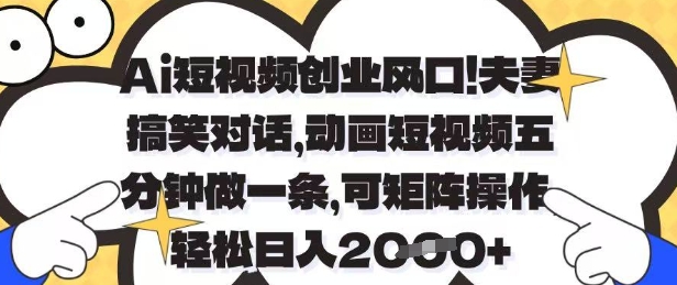 Ai短视频创业风口，夫妻搞笑对话，动画短视频五分钟做一条，可矩阵操作，轻松日入1k+【揭秘】_菜菜笔记