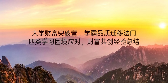 大学财富突破营，学霸品质迁移法门，四类学习困境应对，财富共创经验总结_菜菜笔记