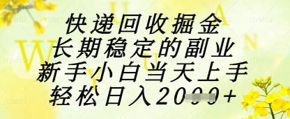 快递回收掘金项目，长期稳定的副业，新手小白当天上手，轻松日入1k+【揭秘】_菜菜笔记