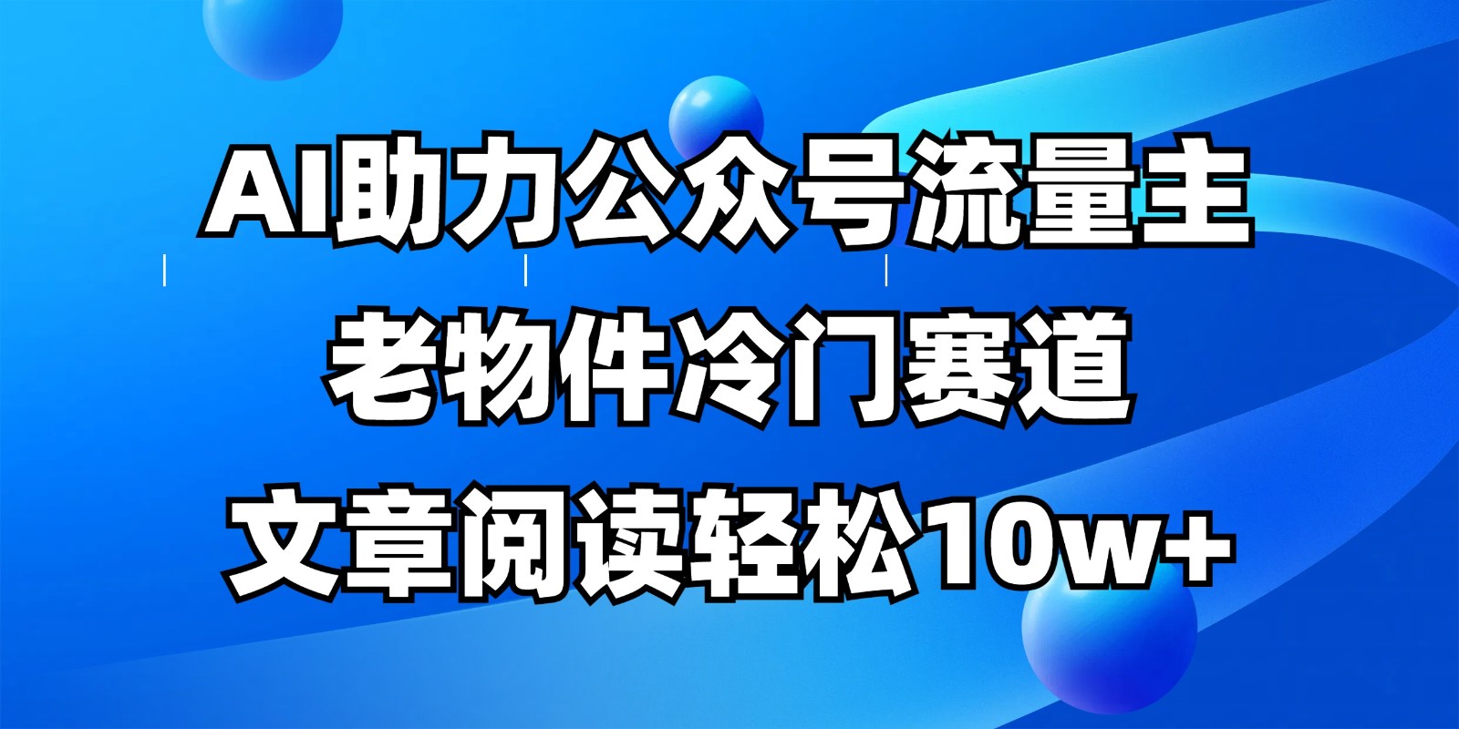 公众号流量主冷门赛道，AI助力，文章阅读轻松10w+，全流程详细教程_菜菜笔记