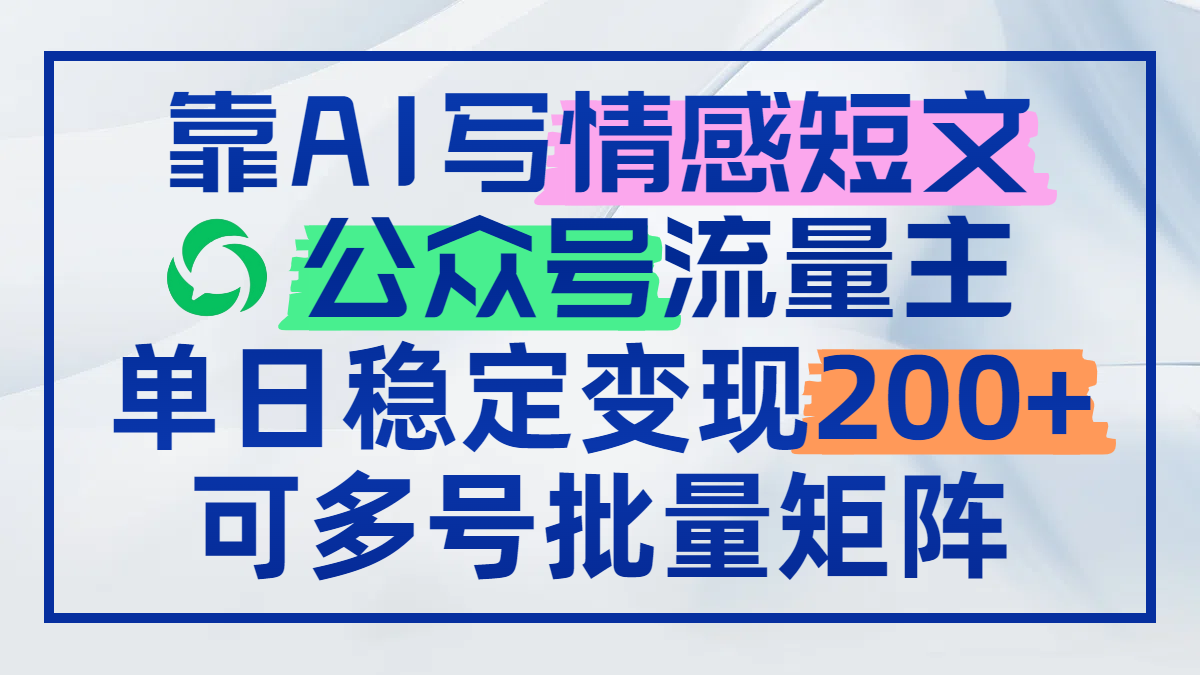 靠AI写情感短文，公众号流量主日赚200+，可多号批量矩阵_菜菜笔记