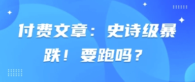 付费文章：史诗级暴跌！要跑吗？_菜菜笔记