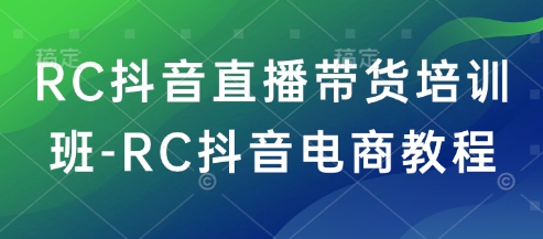 RC抖音直播带货培训班-RC抖音电商教程_菜菜笔记