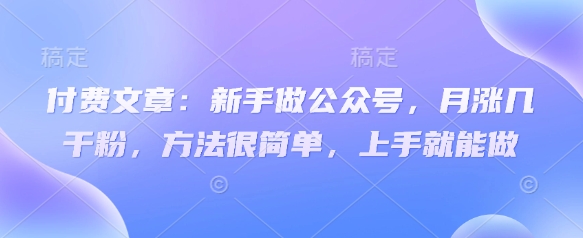 付费文章：新手做公众号，月涨几干粉，方法很简单，上手就能做_菜菜笔记