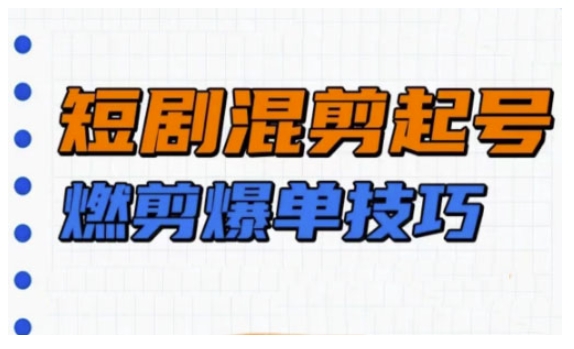 短剧实操教学，短剧混剪起号燃剪爆单技巧_菜菜笔记