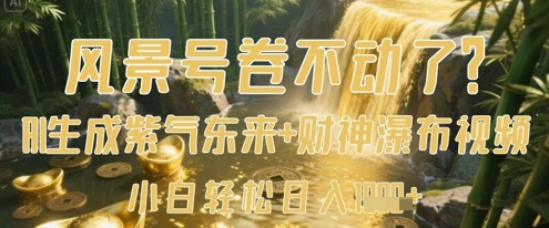 风景号卷不动了？AI一键生成紫气东来+财神瀑布视频，小白轻松日入数张_菜菜笔记