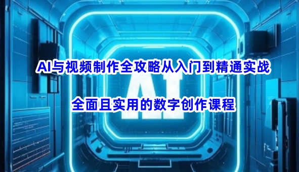 AI与视频制作全攻略从入门到精通实战，全面且实用的数字创作课程_菜菜笔记