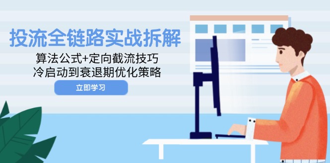 投流全链路实战拆解：算法公式+定向截流技巧，冷启动到衰退期优化策略_菜菜笔记