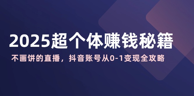 2025超个体赚钱秘籍：不画饼的直播，抖音账号从0-1变现全攻略_菜菜笔记