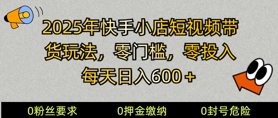 2025快手小店短视频带货模式，零投入，零门槛，每天日入600＋_菜菜笔记