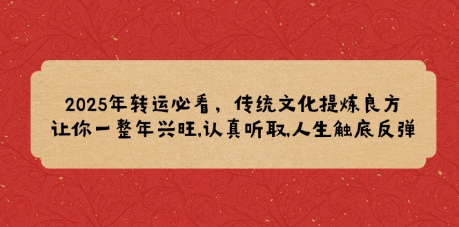 2025年转运必看，传统文化提炼良方,让你一整年兴旺,认真听取,人生触底反弹_菜菜笔记