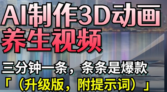 AI制作3D动画养生视频，三分钟一条，条条是爆款(升级版，附提示词)_菜菜笔记