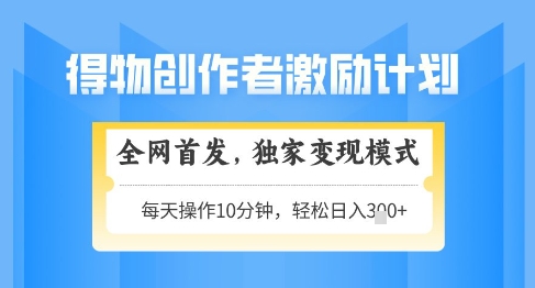 得物创作者激励，独家变现模式，轻松上手，日入3张+可矩阵，可放大【揭秘】_菜菜笔记