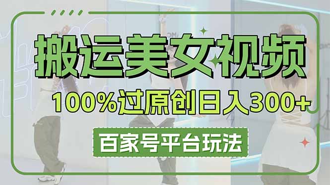 搬运美女视频100%过原创大揭秘，百家号平台玩法，轻松日入3000+(可矩阵_菜菜笔记