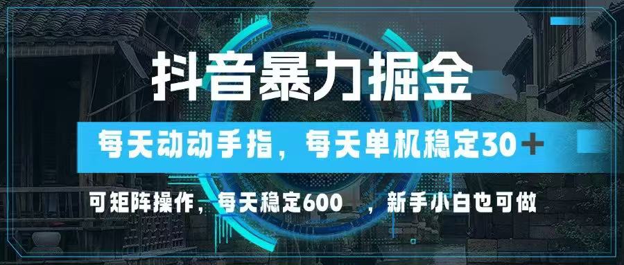 抖音暴力掘金，动动手指就可以，单机30+，可矩阵操作，每天稳定600+，…_菜菜笔记