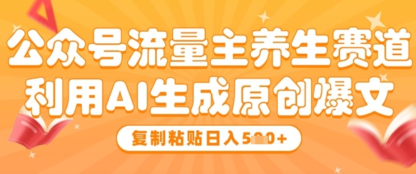 公众号流量主养生赛道，利用AI生成原创爆文，复制粘贴日入5张_菜菜笔记