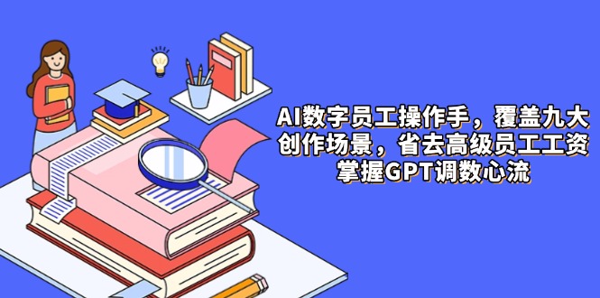 AI数字员工操作手，9大场景内容创作，省去高级员工工资，掌握GPT调数心流_菜菜笔记